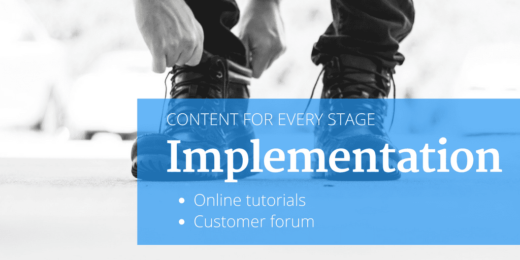 Content for every stage: implementation. For the implementation stage of the customer journey, create online tutorials and a customer forum in which questions can be answered.