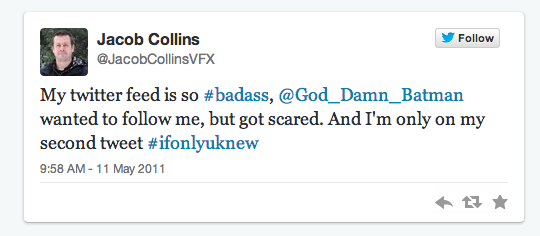 @JacobCollinsVFX #FirstTweet on Twitter: "My twitter feed is so #badass, @God_Damn_Batman wanted to follow me, but got scared. And I'm only on my second tweet #ifonlyuknew"