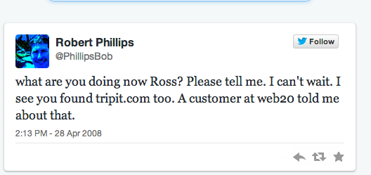 @PhillipsBob #FirstTweet on Twitter: "what are you doing now Ross? Please tell me. I can't wait. I see you found tripit.com too. A customer at web20 told me about that."
