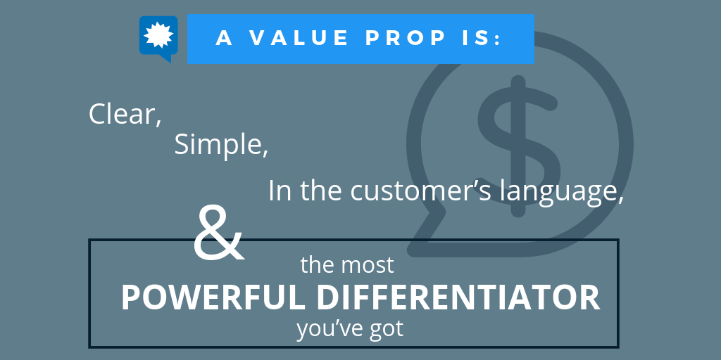 What is a value prop? It's clear, simple, in the customer's language, and your most powerful differentiator.