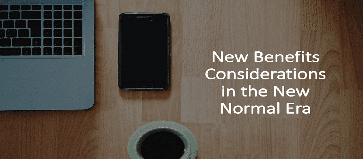 new benefits considerations in the new normal era